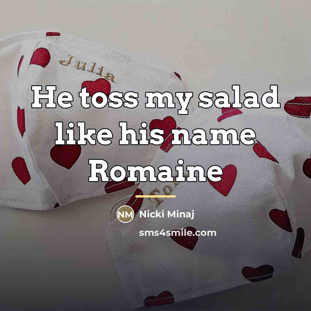 “He toss my salad like his name Romaine…” quote by Nicki Minaj