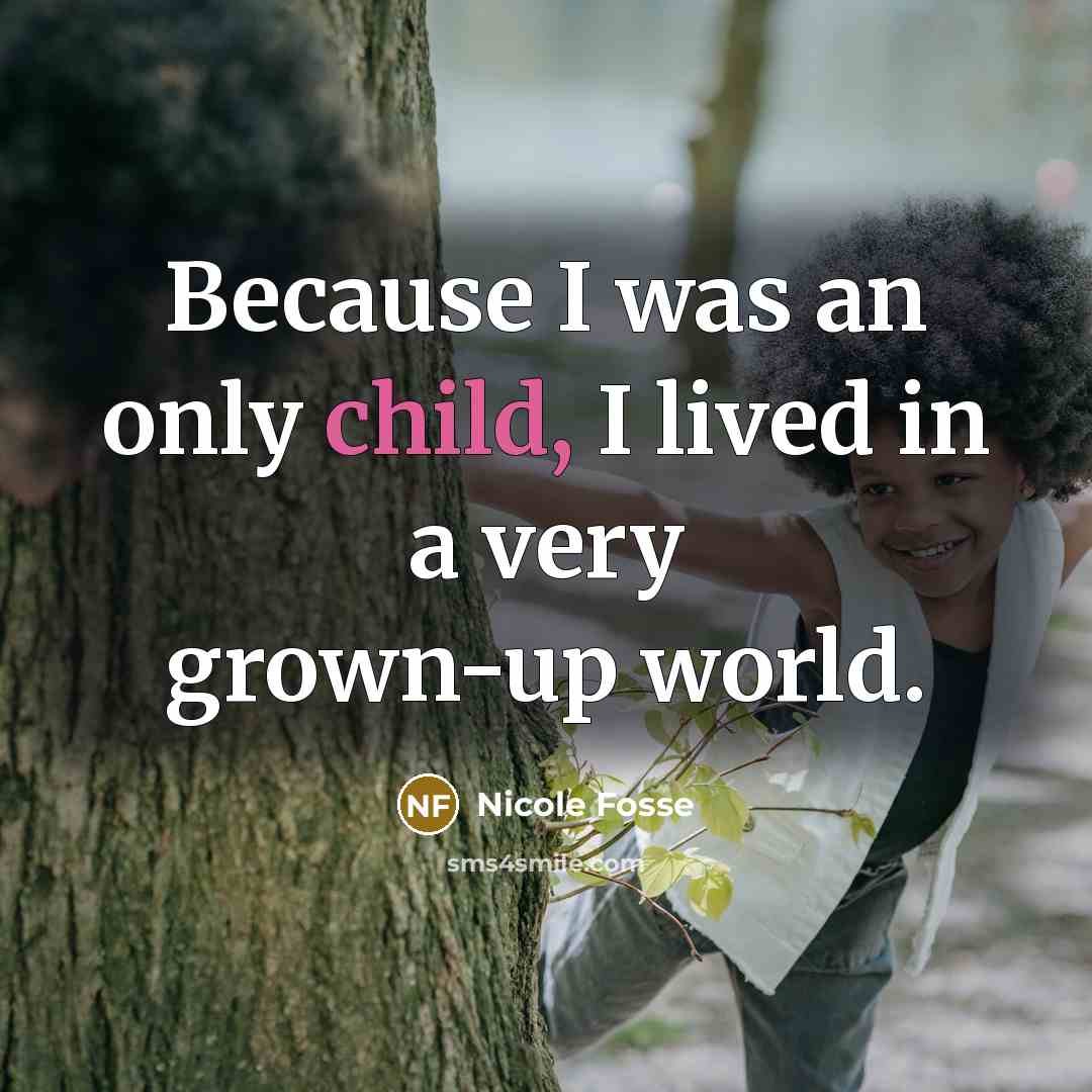 “Because I was an only child, I lived in a…” quote by Nicole Fosse