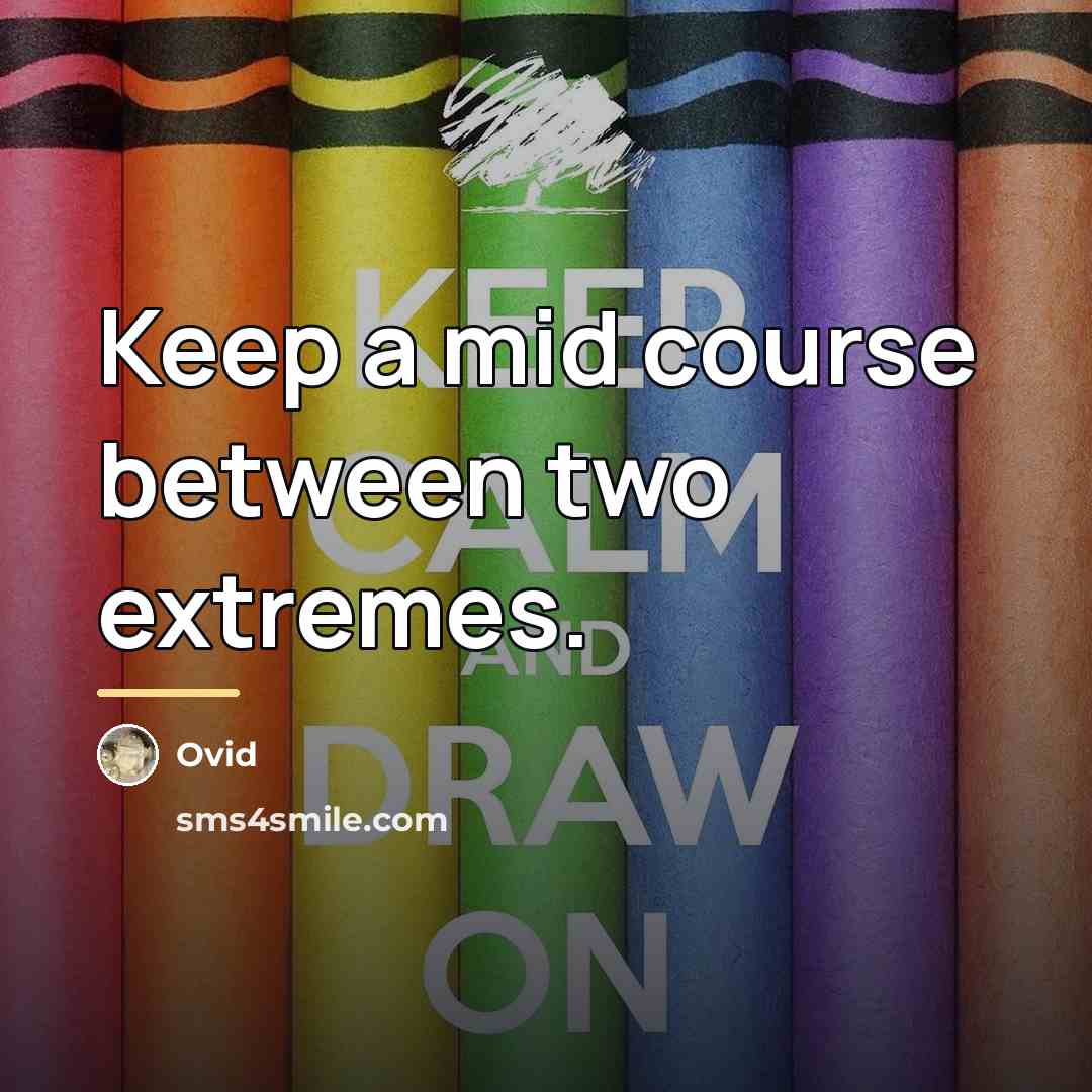 “Keep a mid course between two extremes.…” quote by Ovid