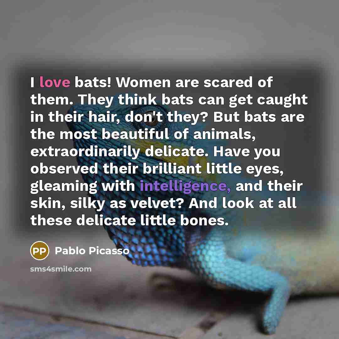 “I love bats! Women are scared of them. They think…” quote by Pablo Picasso