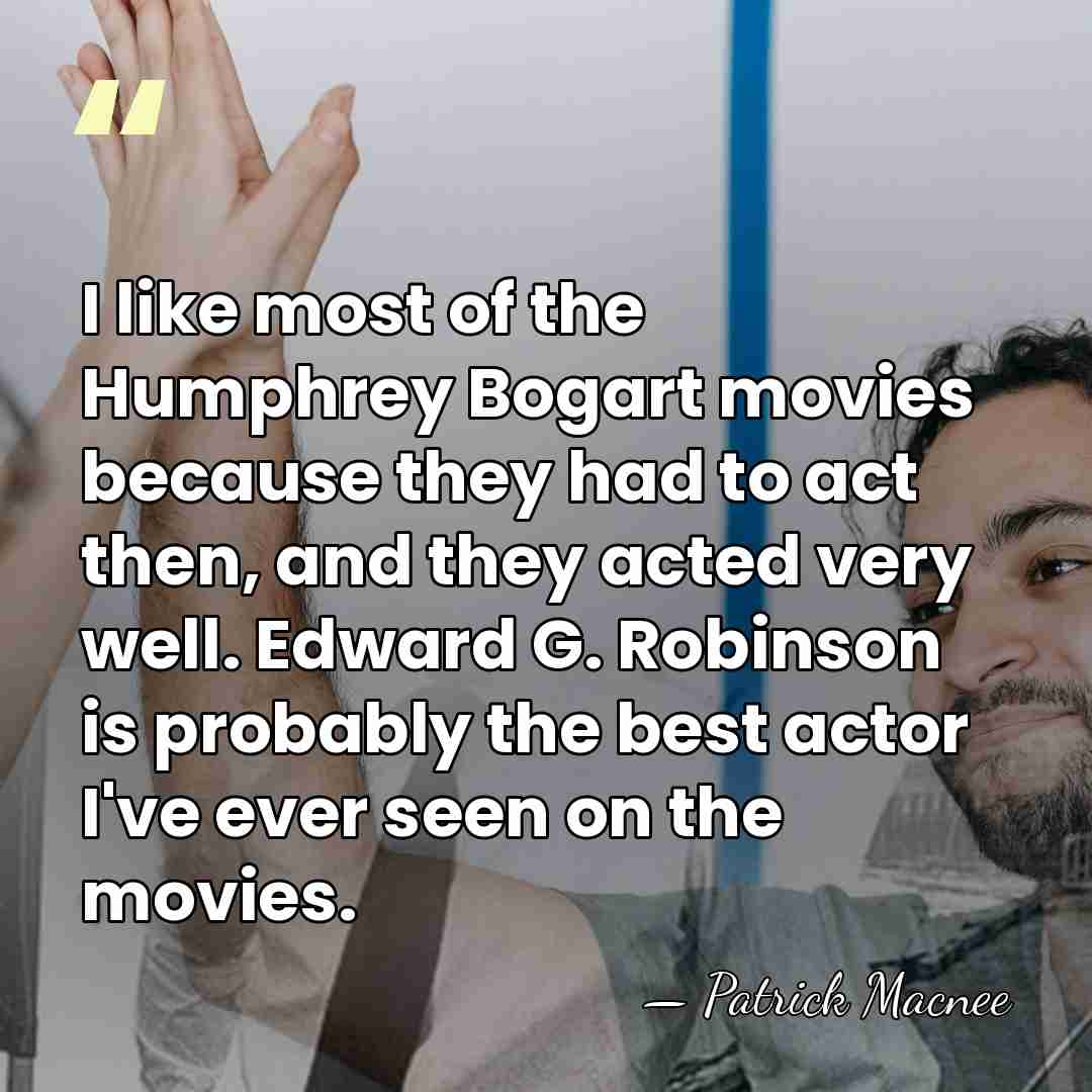 I like most of the Humphrey Bogart movies because they had to&hellip; - Patrick Macnee