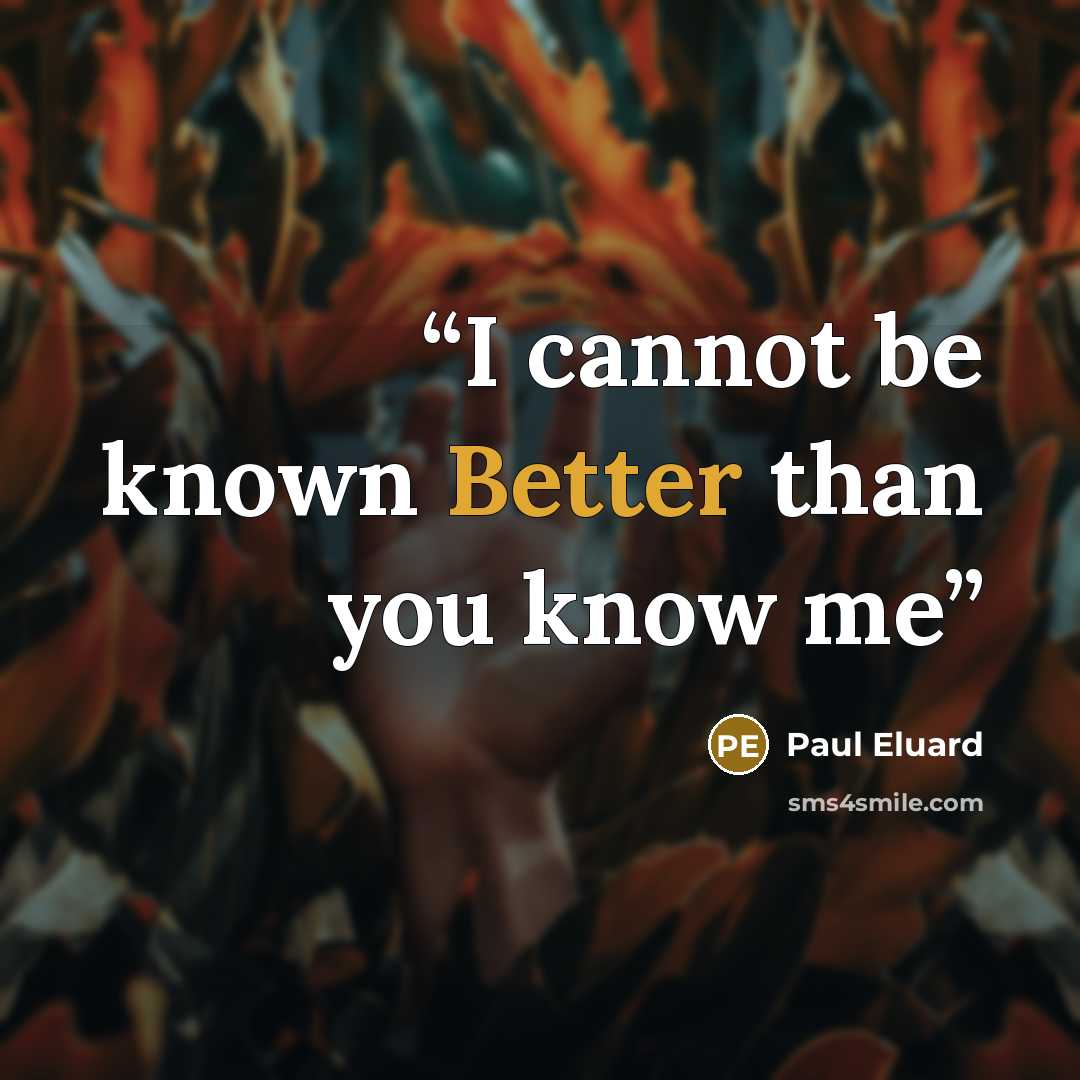 “I cannot be known Better than you know me” quote by Paul Eluard