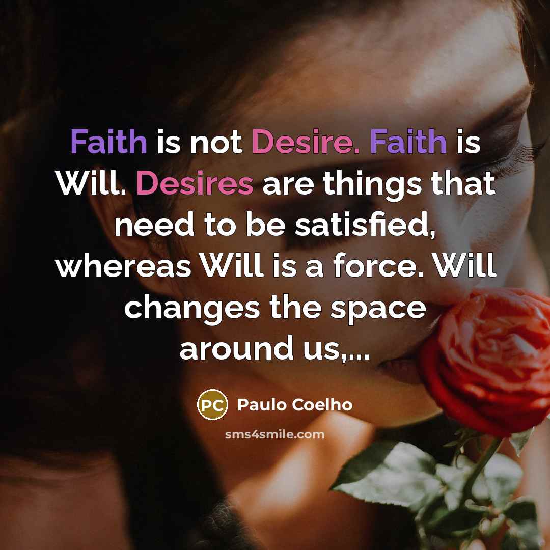 “Faith is not Desire. Faith is Will. Desires are things…” quote by Paulo Coelho