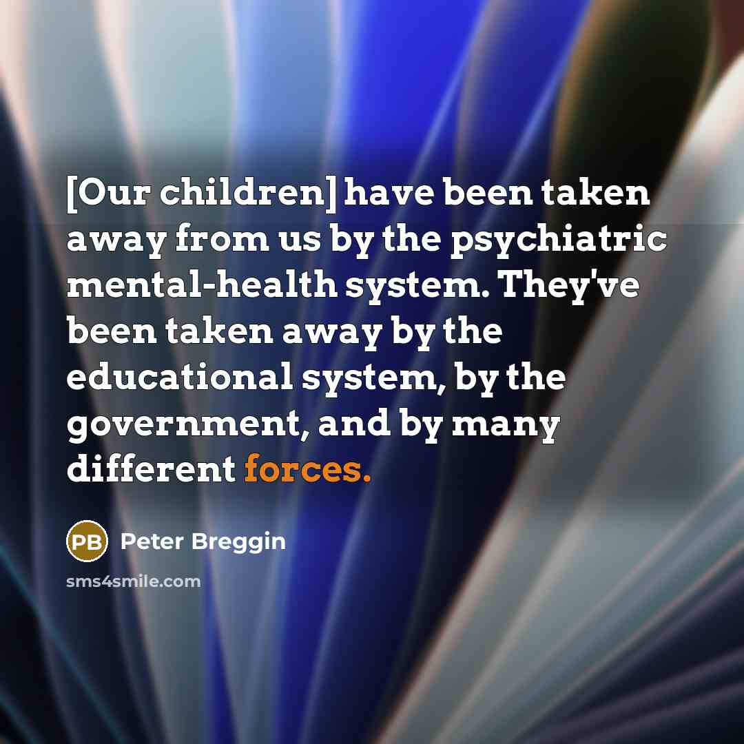 “[Our children] have been taken away from us by the…” quote by Peter Breggin