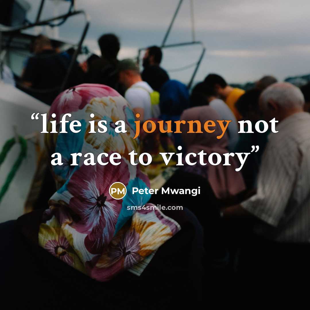 “life is a journey not a race to victory” quote by Peter Mwangi
