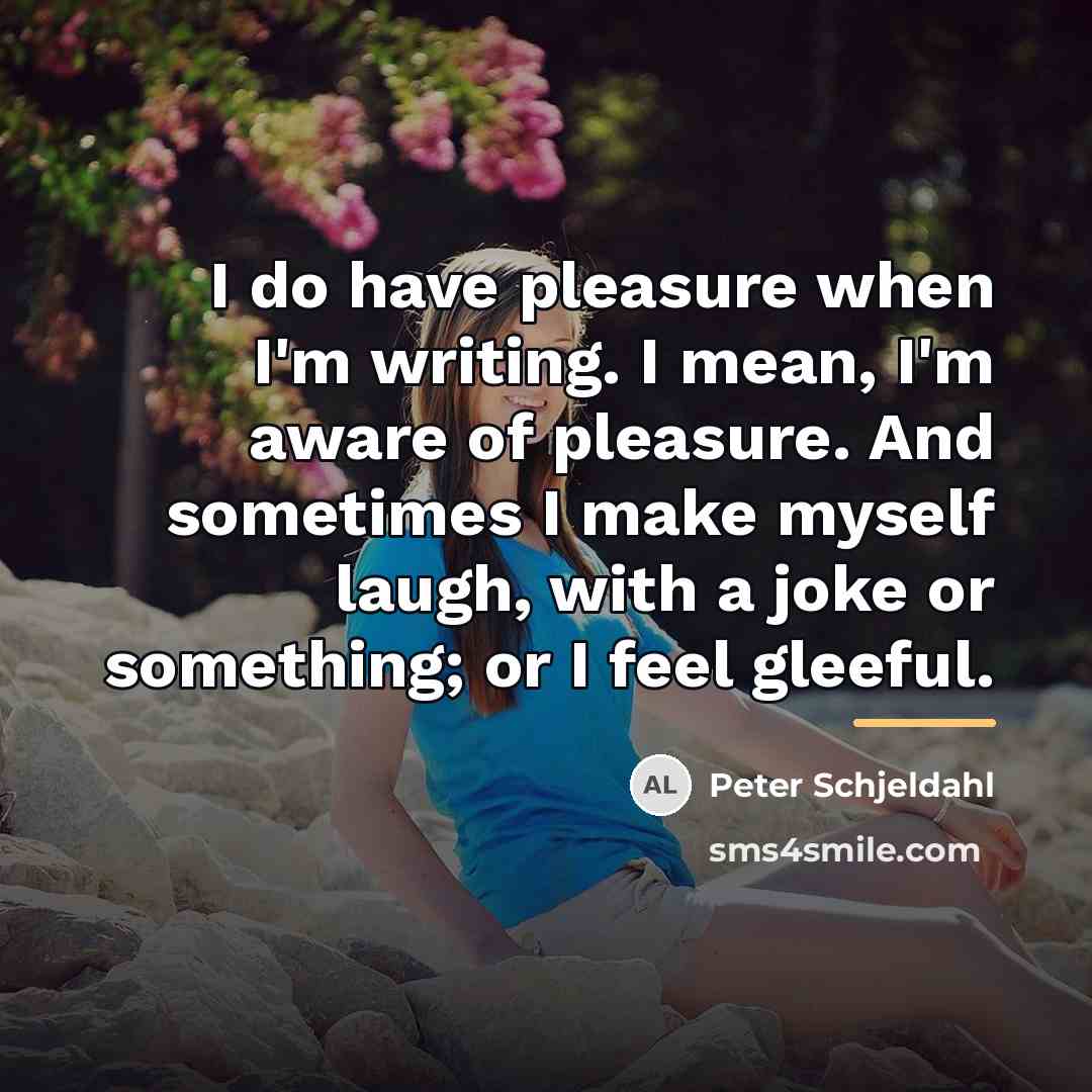 “I do have pleasure when I'm writing. I mean, I'm…” quote by Peter Schjeldahl