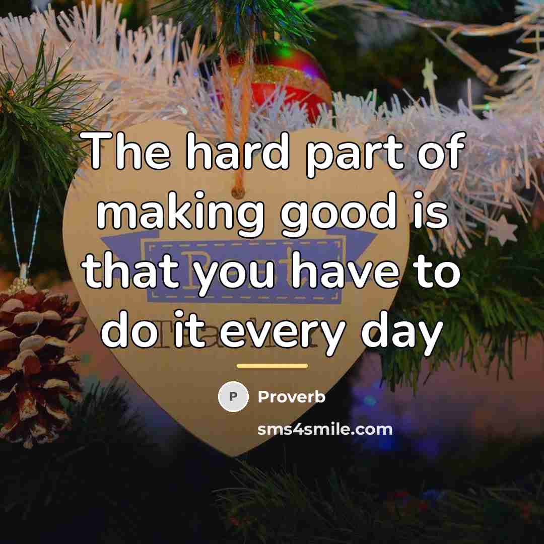 “The hard part of making good is that you have…” quote by Proverb