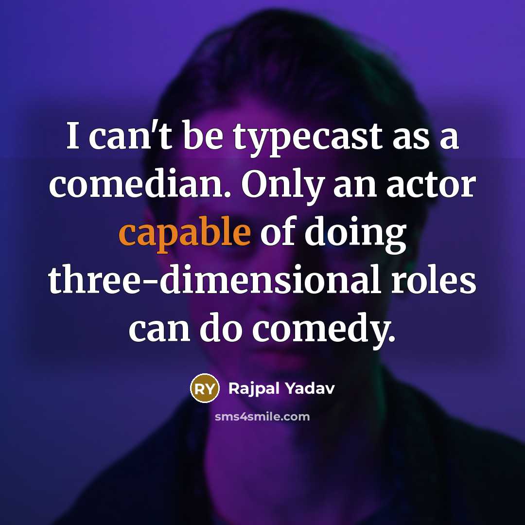 “I can't be typecast as a comedian. Only an actor…” quote by Rajpal Yadav