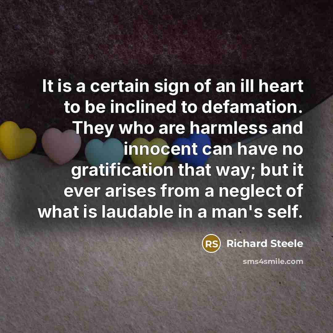 “It is a certain sign of an ill heart to…” quote by Richard Steele