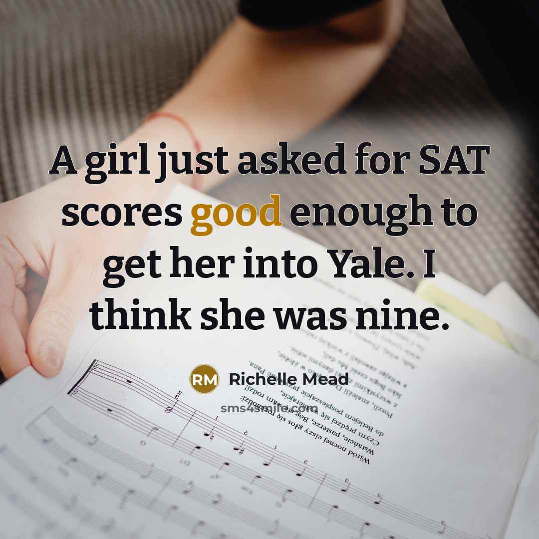 “A girl just asked for SAT scores good enough to…” quote by Richelle Mead