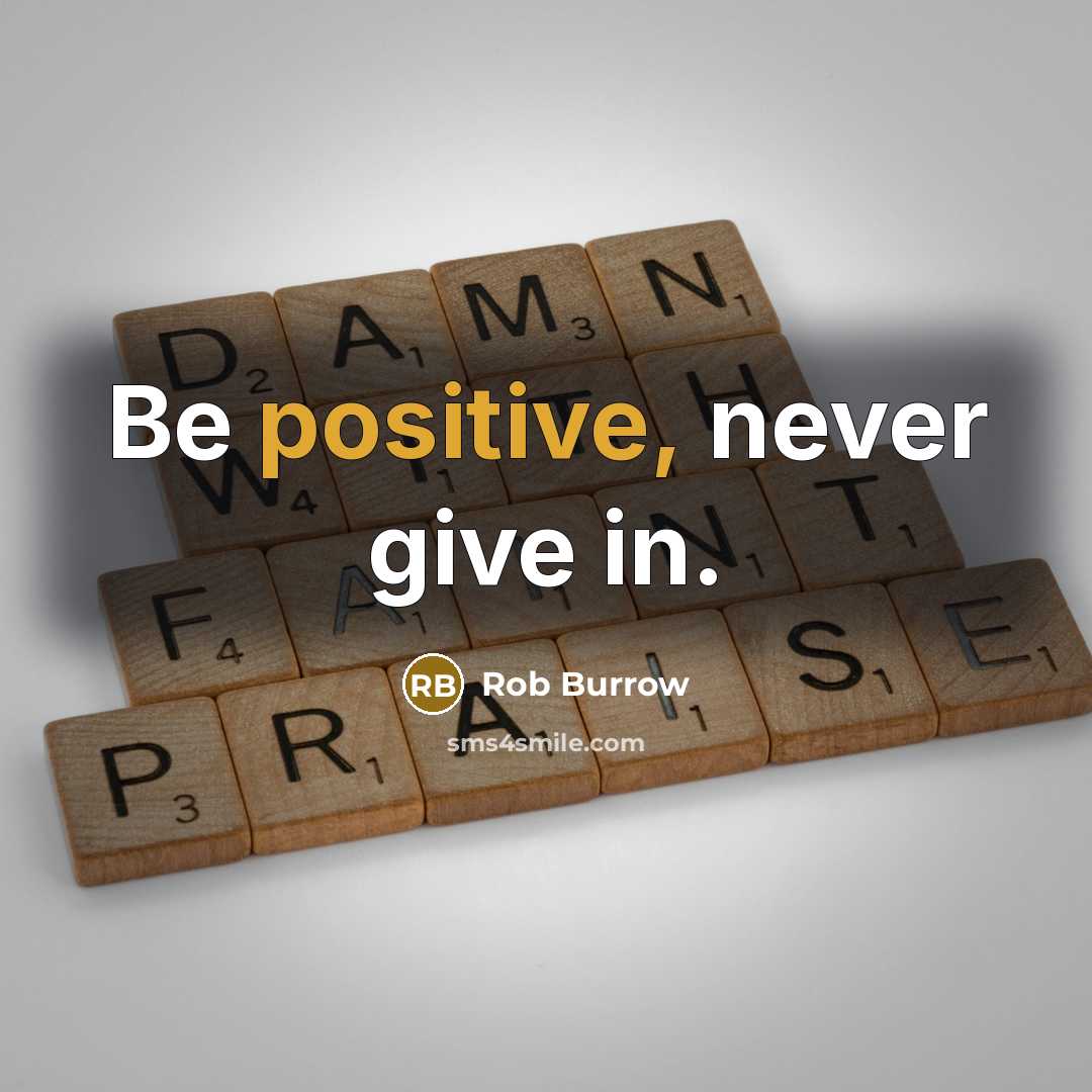 “Be positive, never give in.…” quote by Rob Burrow