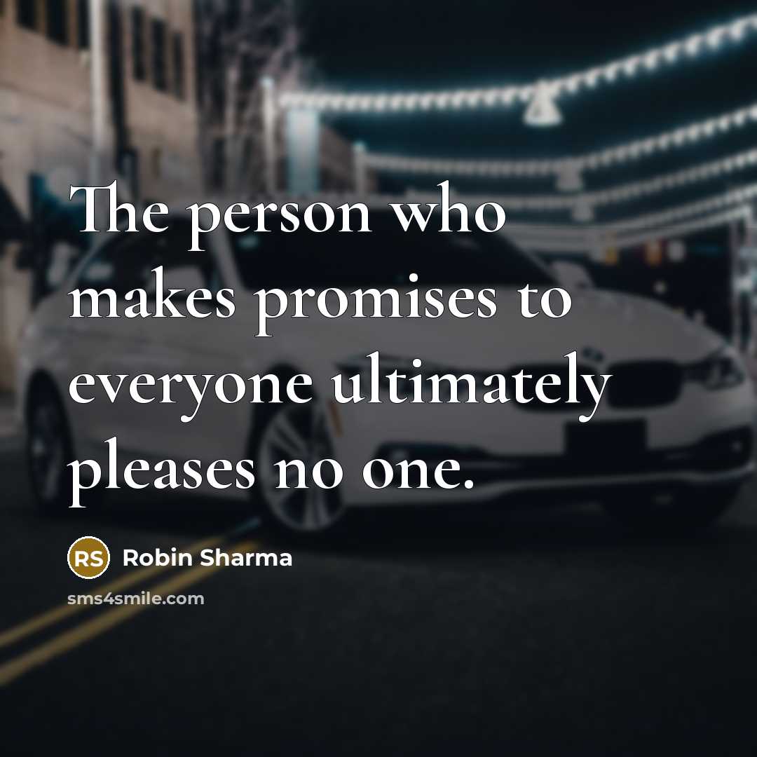 “The person who makes promises to everyone ultimately pleases no…” quote by Robin Sharma