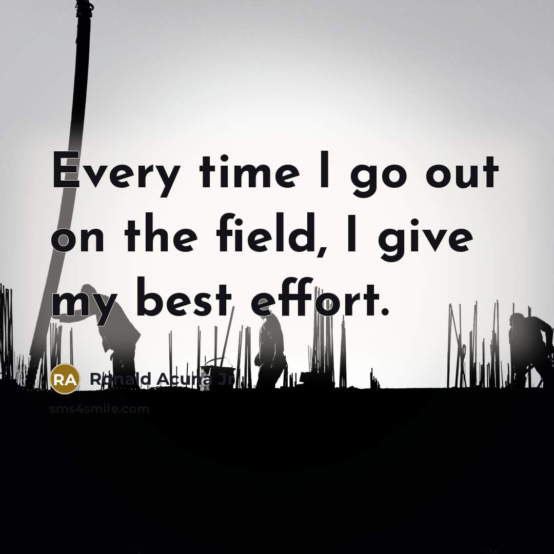 “Every time I go out on the field, I give…” quote by Ronald Acuna Jr