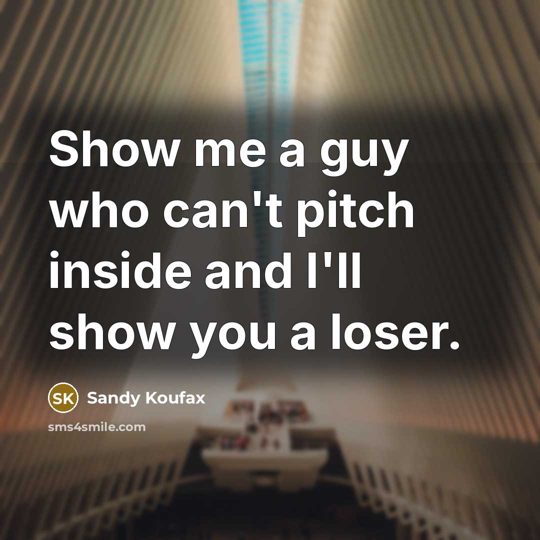 “Show me a guy who can't pitch inside and I'll…” quote by Sandy Koufax