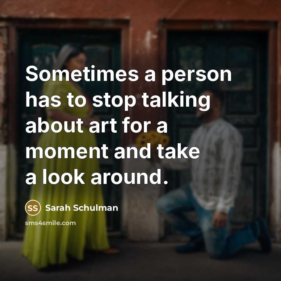 “Sometimes a person has to stop talking about art for…” quote by Sarah Schulman