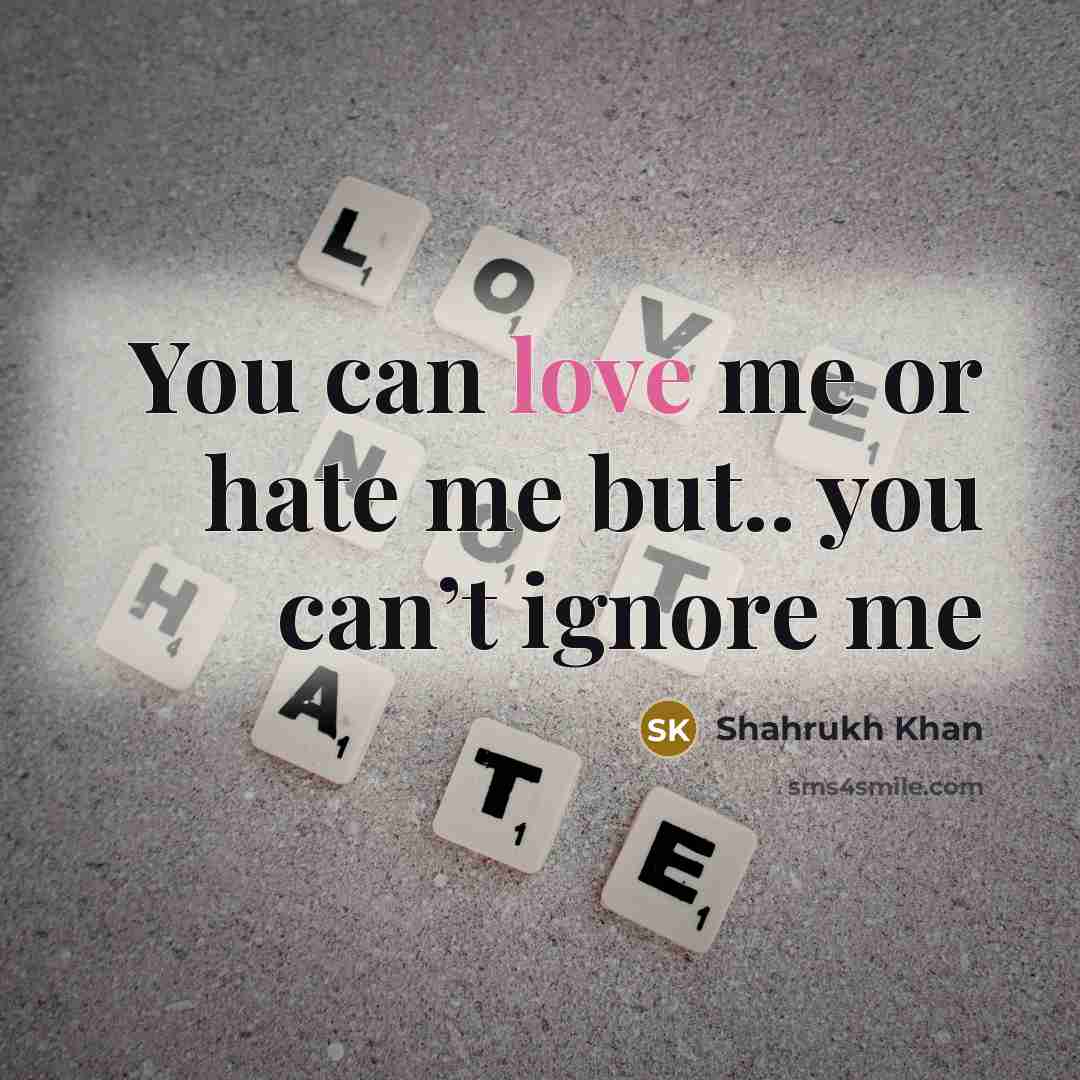 “You can love me or hate me but.. you can’t…” quote by Shahrukh Khan