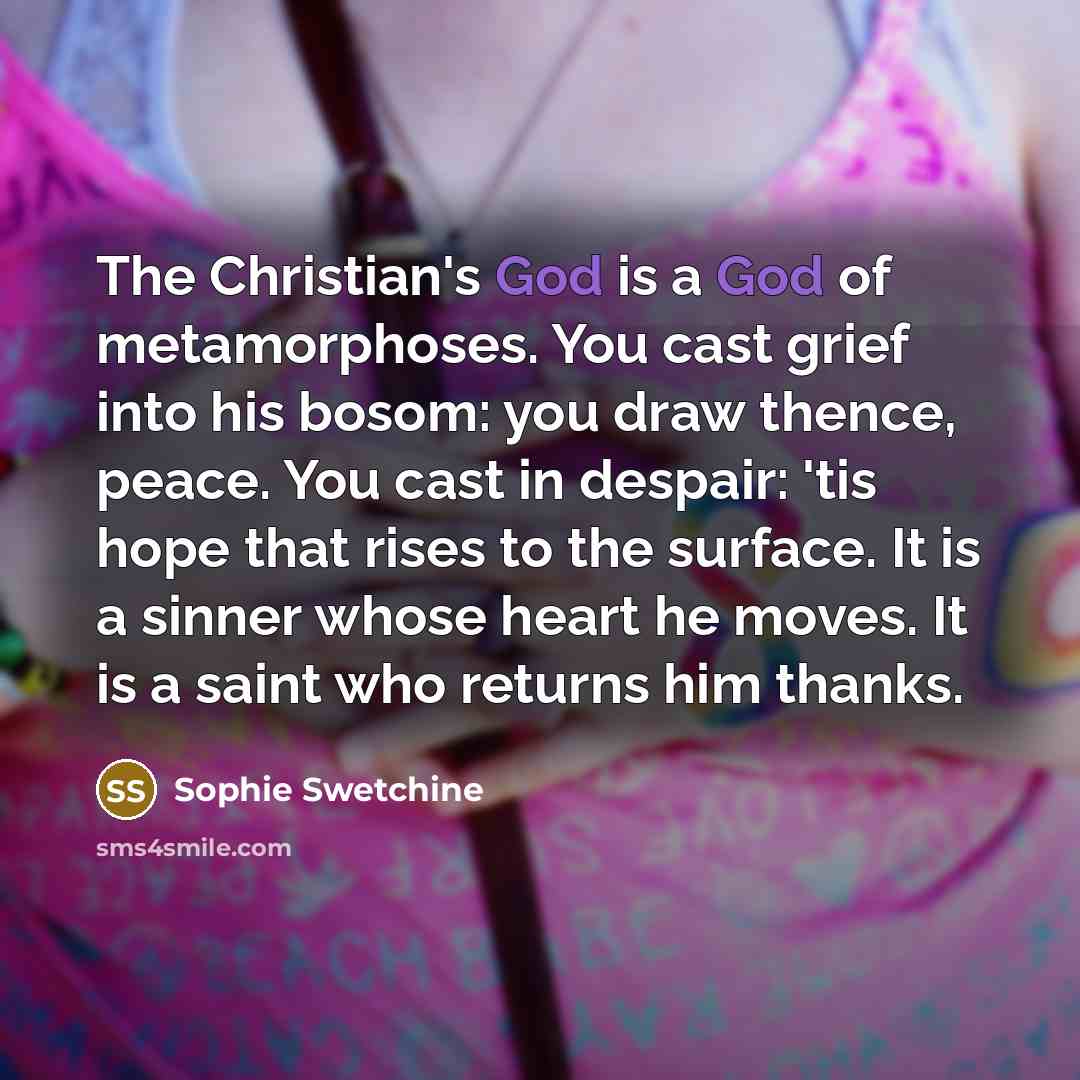 “The Christian's God is a God of metamorphoses. You cast…” quote by Sophie Swetchine