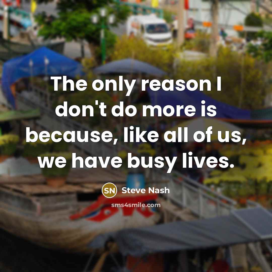 “The only reason I don't do more is because, like…” quote by Steve Nash
