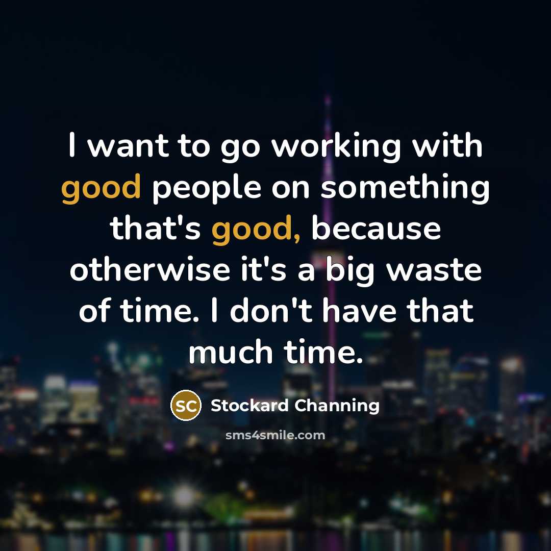 “I want to go working with good people on something…” quote by Stockard Channing