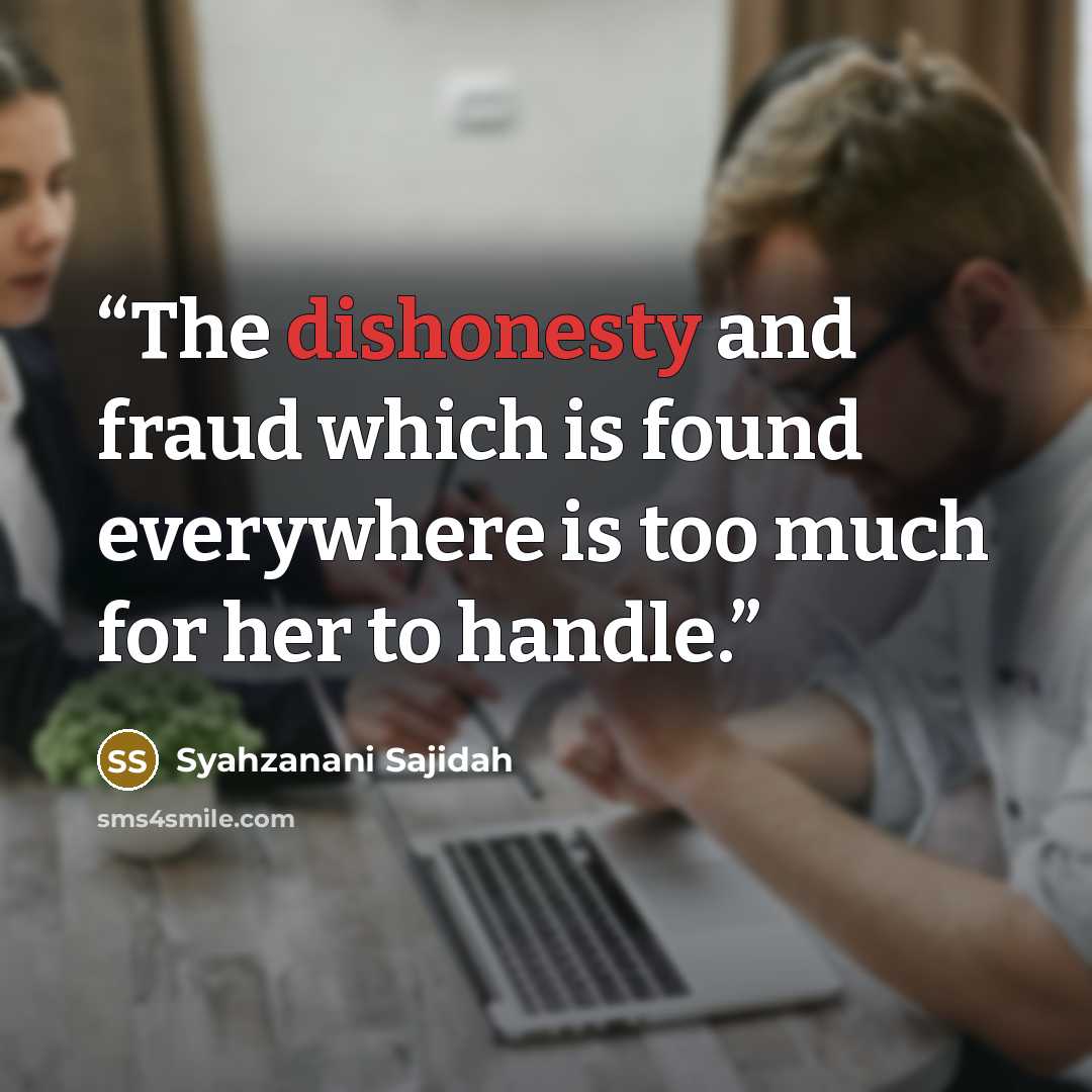 “The dishonesty and fraud which is found everywhere is too much for her to handle.” quote by Syahzanani Sajidah