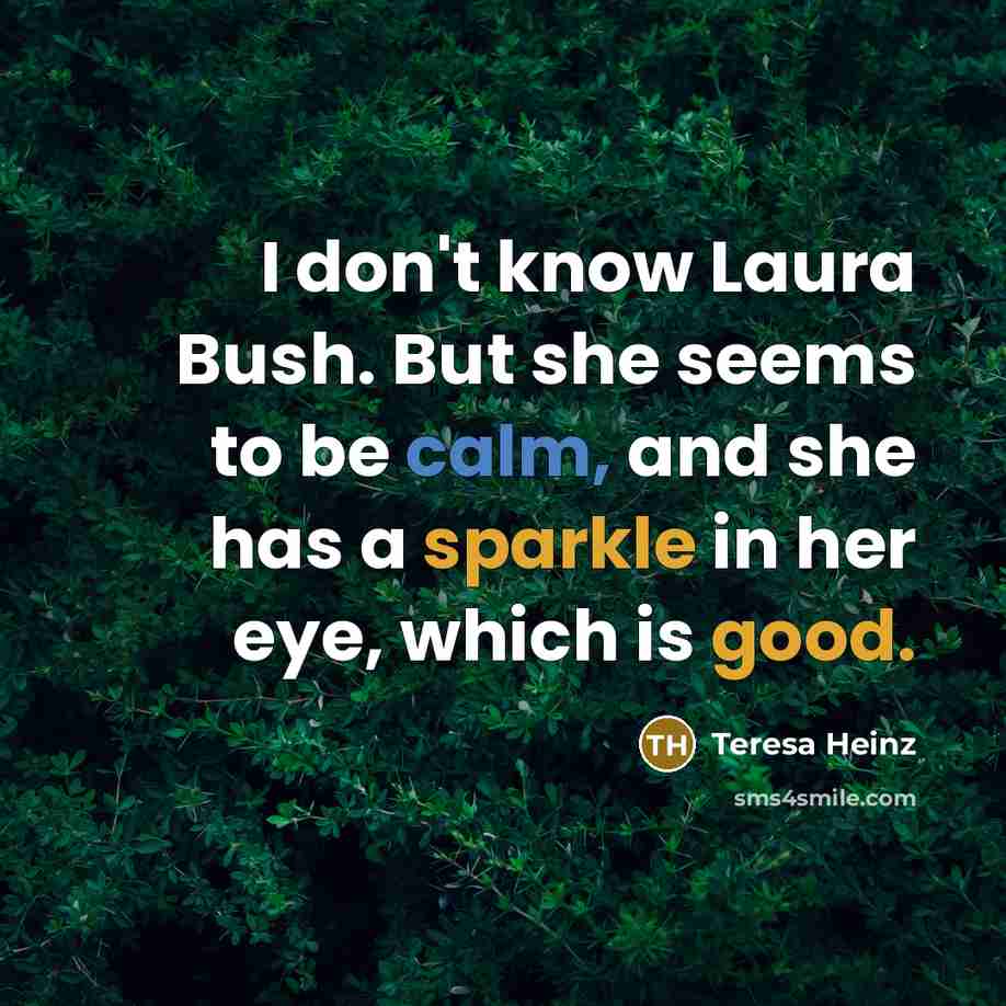 “I don't know Laura Bush. But she seems to be…” quote by Teresa Heinz
