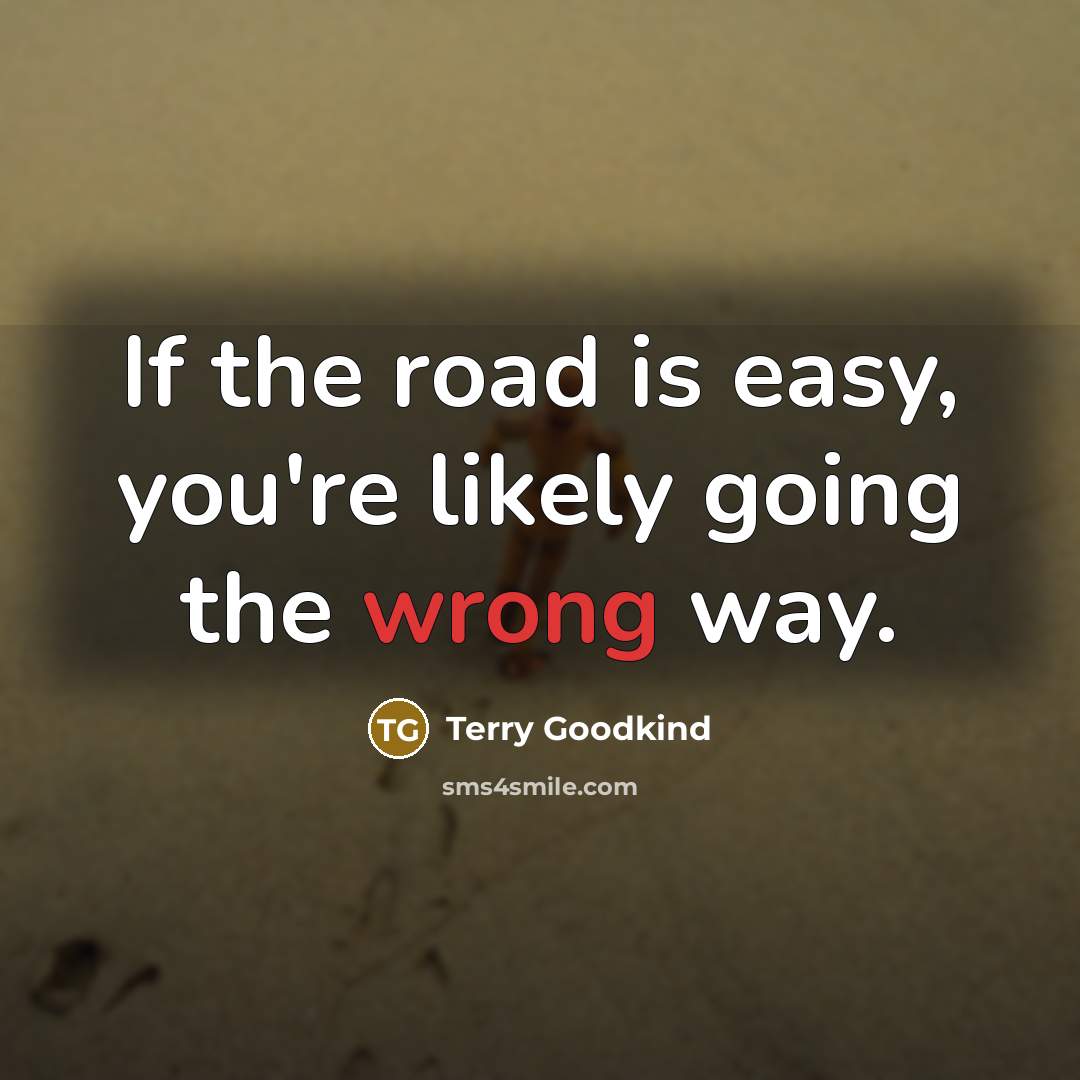 “If the road is easy, you're likely going the wrong…” quote by Terry Goodkind