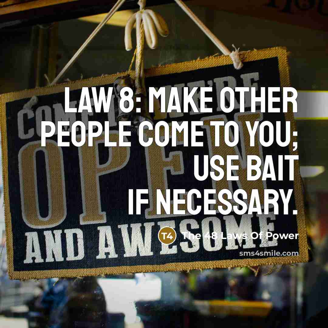 “Law 8: Make other people come to you; use bait…” quote by The 48 Laws Of Power