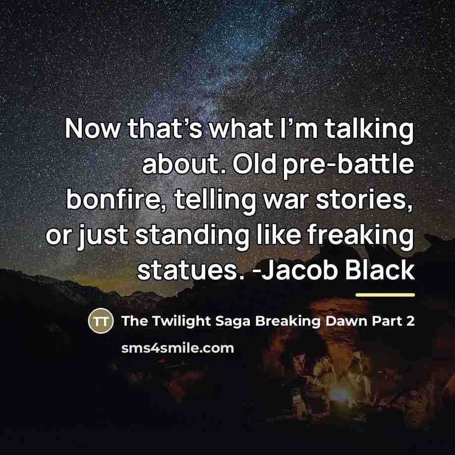 “Now that's what I'm talking about. Old pre-battle bonfire, telling…” quote by The Twilight Saga Breaking Dawn Part 2