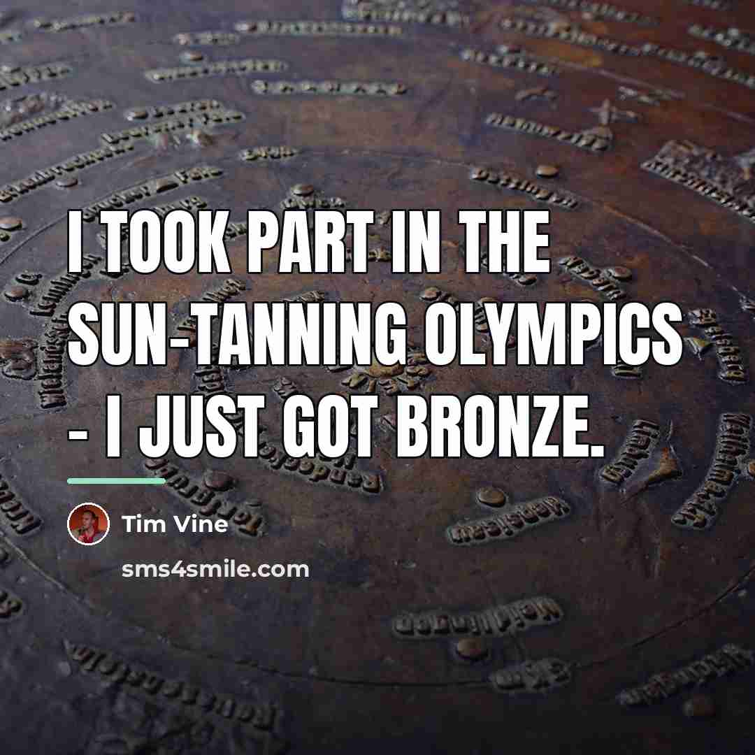 “I took part in the sun-tanning Olympics – I just…” quote by Tim Vine