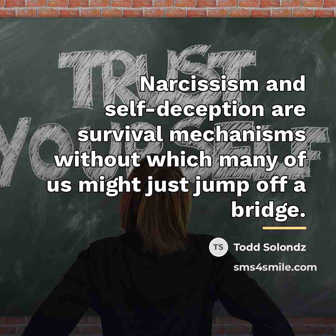 “Narcissism and self-deception are survival mechanisms without which many of…” quote by Todd Solondz