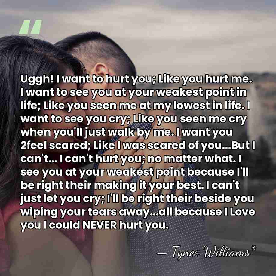 Uggh! I want to hurt you; Like you hurt me. I want&hellip; - Tynee Williams*