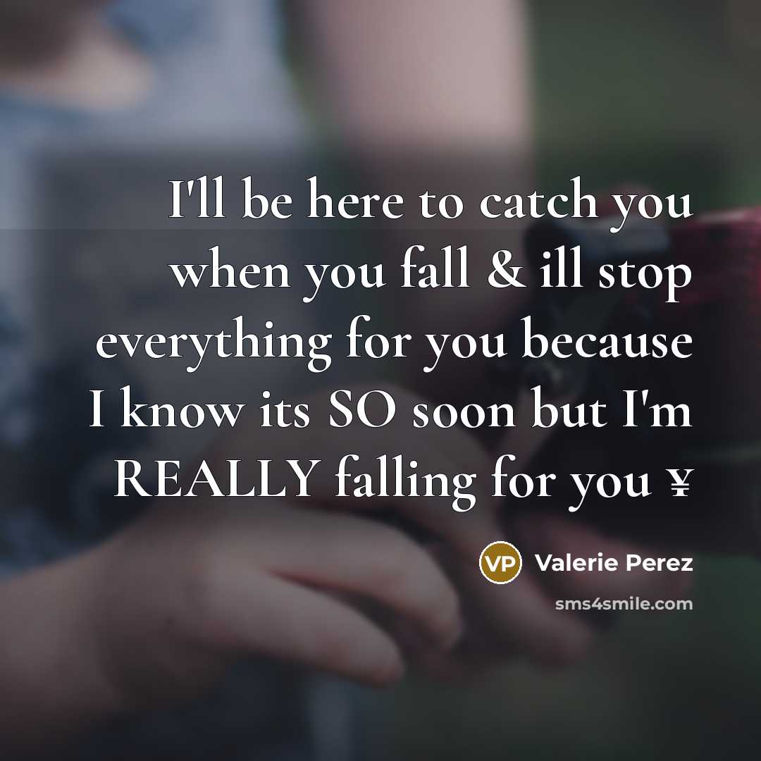 “I'll be here to catch you when you fall & ill stop everything for you because I know its SO soon but I'm REALLY falling for you ¥” quote by Valerie Perez