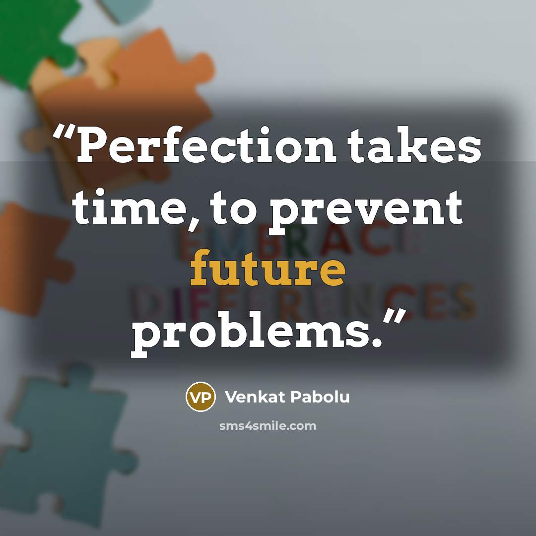 “Perfection takes time, to prevent future problems.” quote by Venkat Pabolu