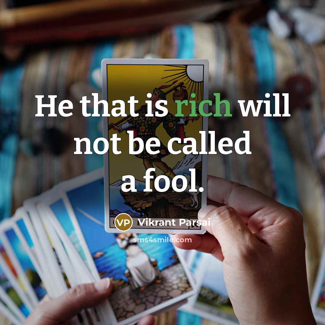 “He that is rich will not be called a fool.” quote by Vikrant Parsai