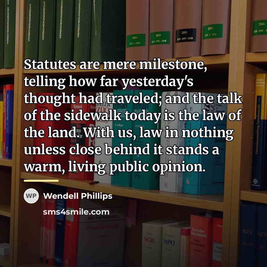 “Statutes are mere milestone, telling how far yesterday's thought had…” quote by Wendell Phillips