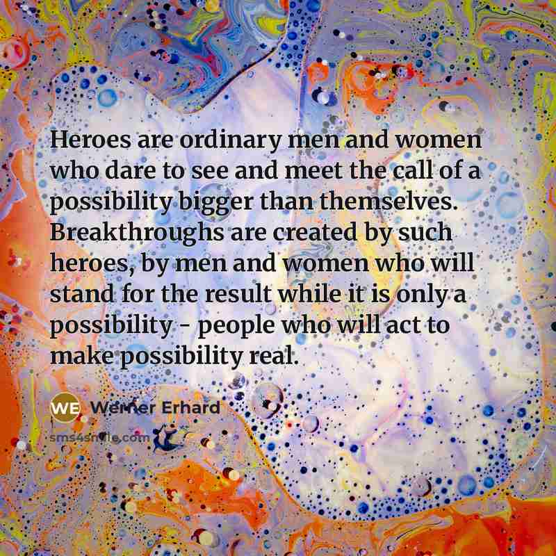 “Heroes are ordinary men and women who dare to see…” quote by Werner Erhard