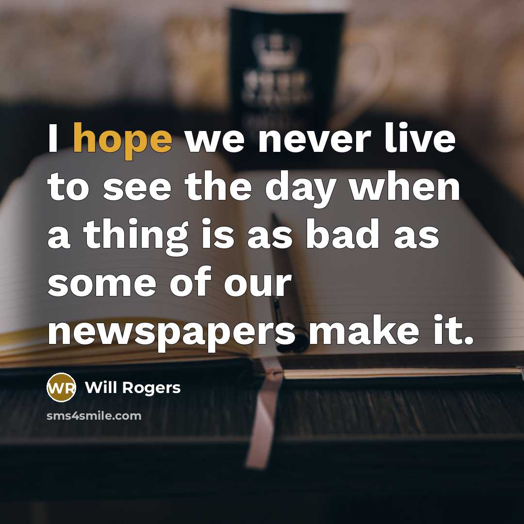 “I hope we never live to see the day when…” quote by Will Rogers