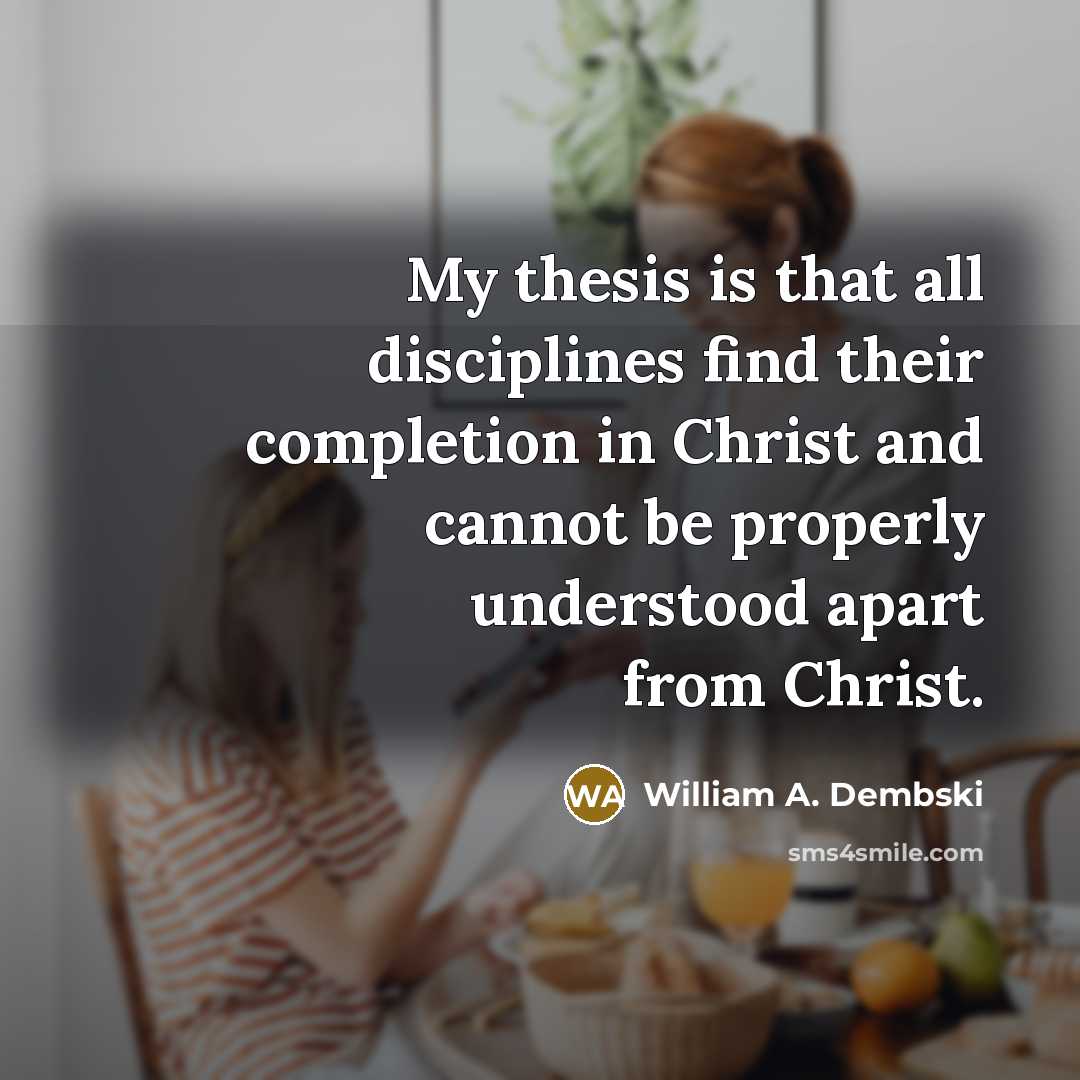 “My thesis is that all disciplines find their completion in…” quote by William A. Dembski