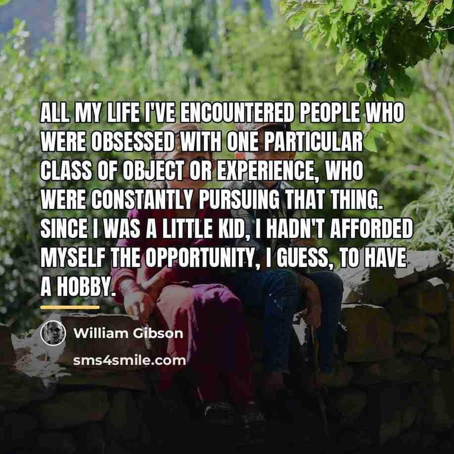 “All my life I've encountered people who were obsessed with…” quote by William Gibson