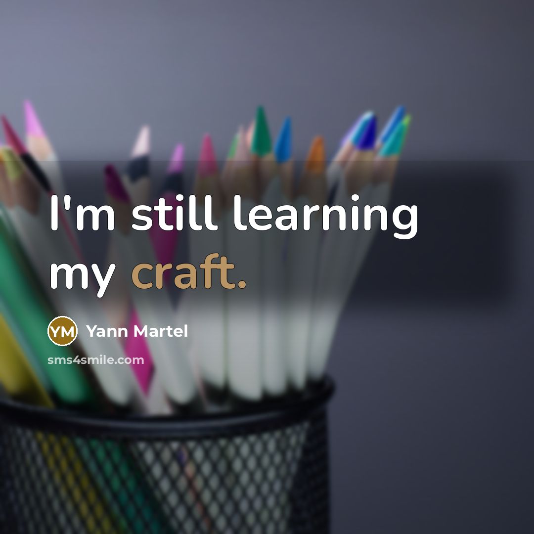 “I'm still learning my craft.…” quote by Yann Martel