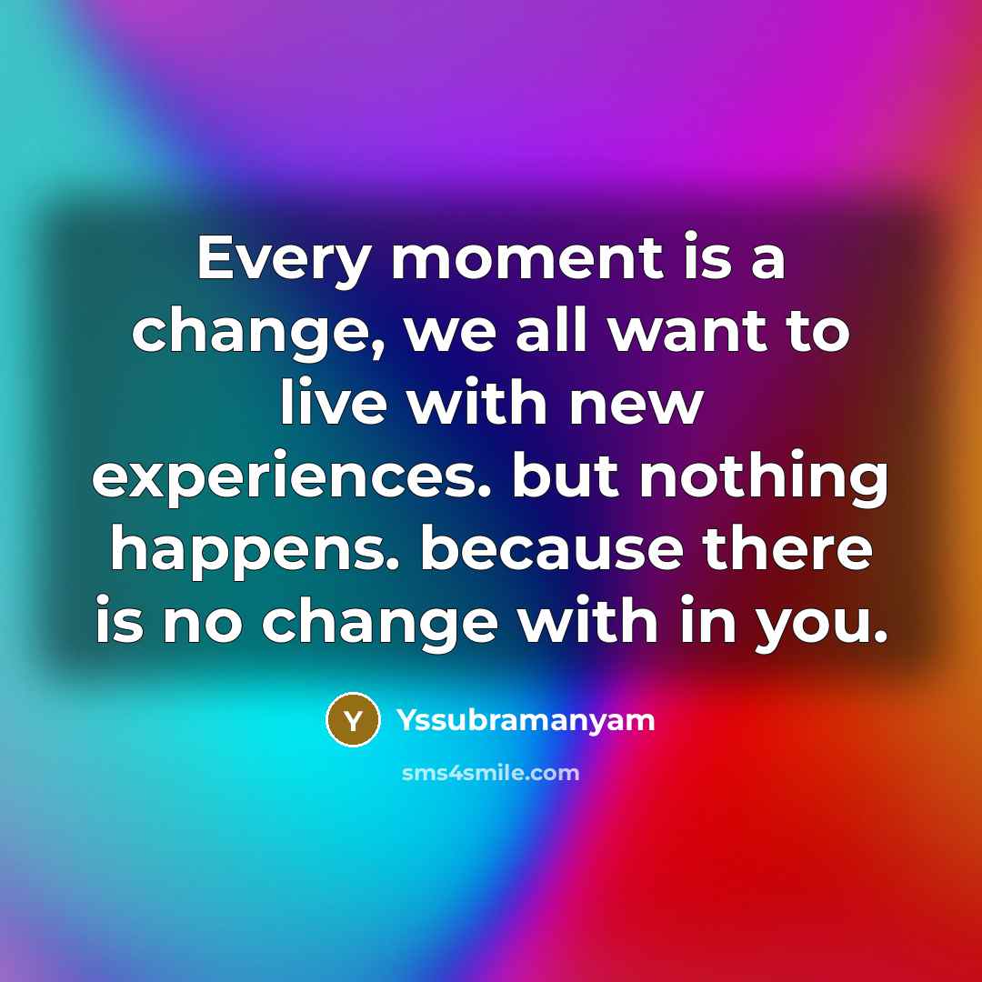 “Every moment is a change, we all want to live…” quote by Yssubramanyam
