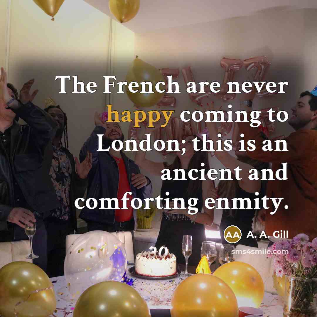 “The French are never happy coming to London; this is…” quote by A. A. Gill