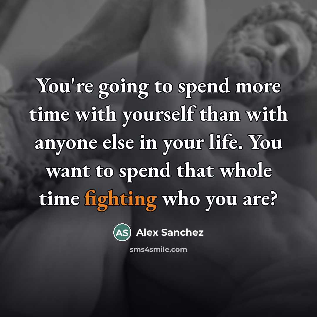 “You're going to spend more time with yourself than with…” quote by Alex Sanchez