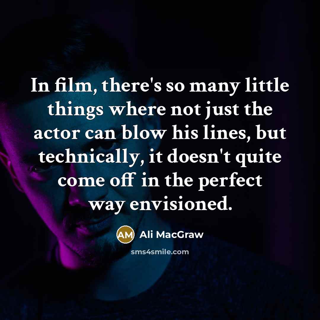“In film, there's so many little things where not just…” quote by Ali MacGraw