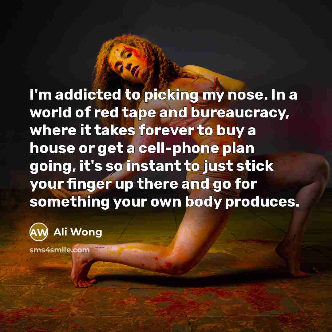 “I'm addicted to picking my nose. In a world of…” quote by Ali Wong