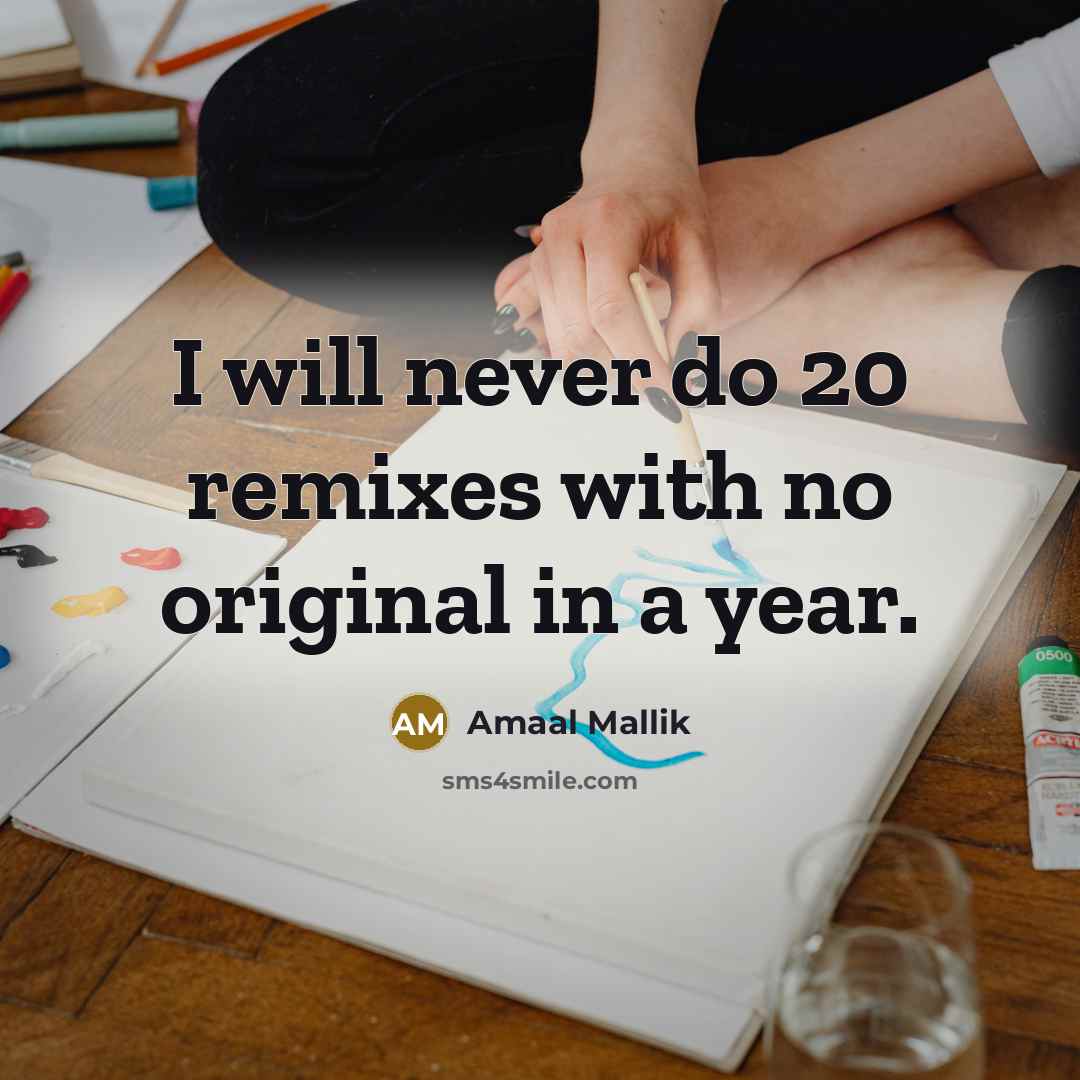 “I will never do 20 remixes with no original in…” quote by Amaal Mallik