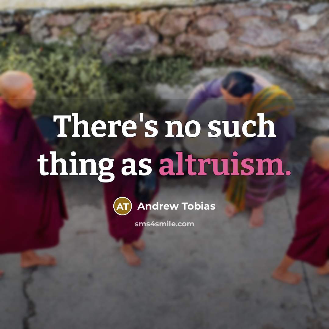“There's no such thing as altruism.…” quote by Andrew Tobias