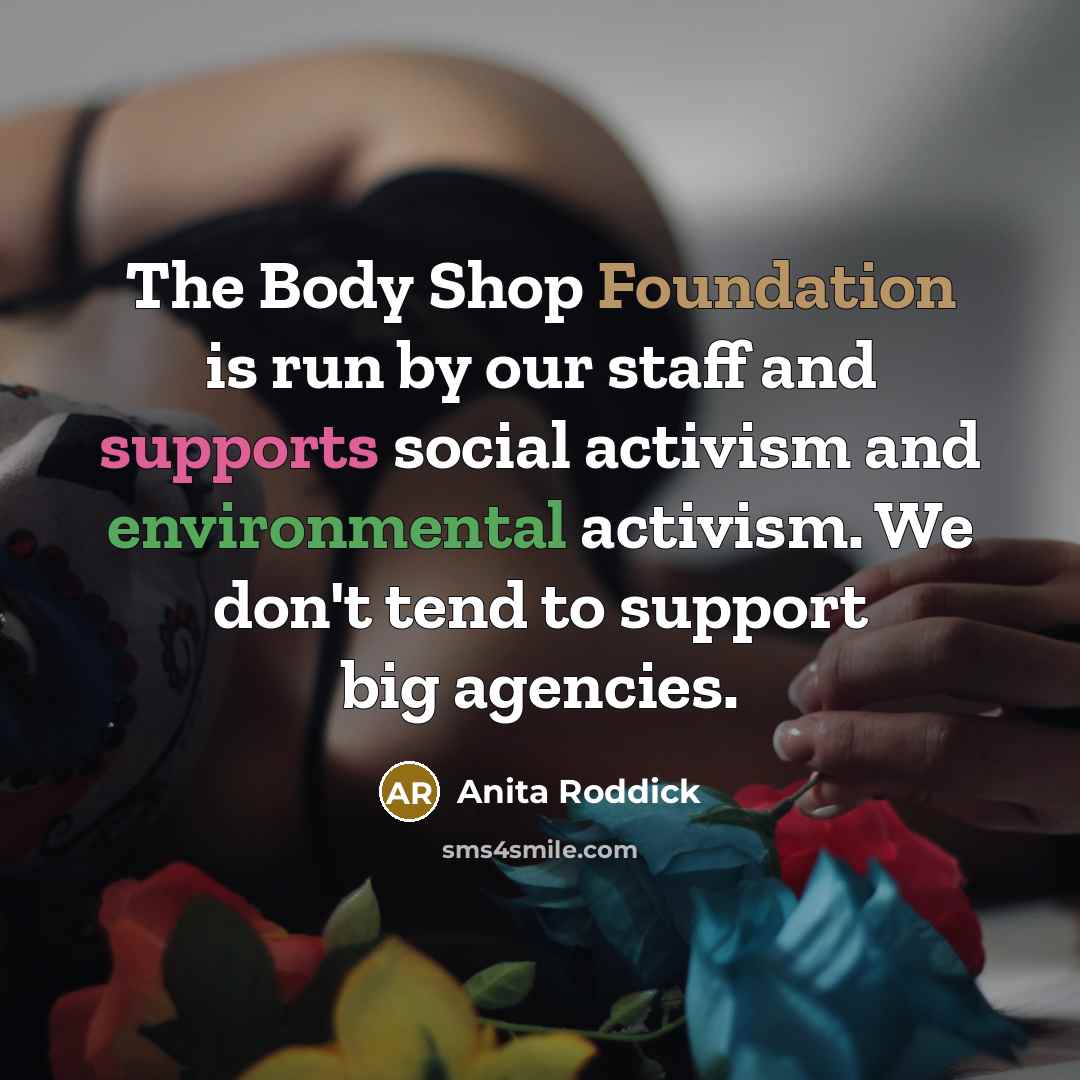 “The Body Shop Foundation is run by our staff and…” quote by Anita Roddick