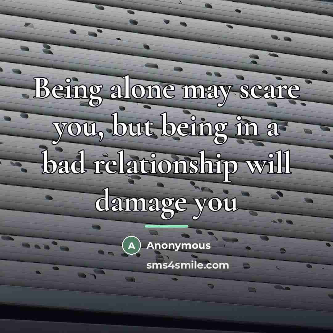 “Being alone may scare you, but being in a bad…” quote by Anonymous