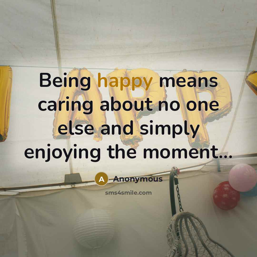 “Being happy means caring about no one else and simply…” quote by Anonymous